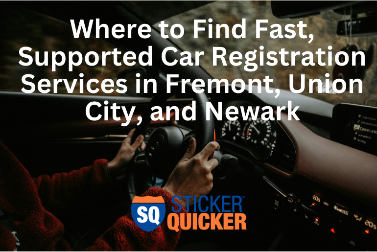 Where to Find Fast, Supported Car Registration Services in Fremont, Union City, and Newark